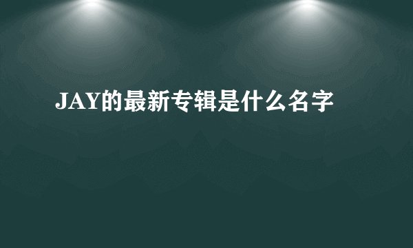 JAY的最新专辑是什么名字