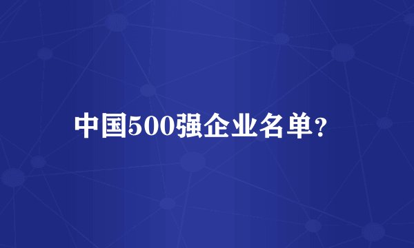 中国500强企业名单？