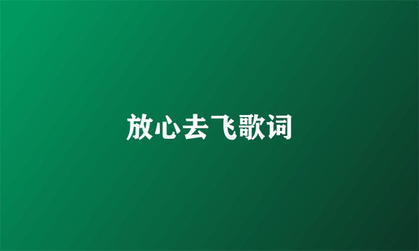 放心去飞歌词