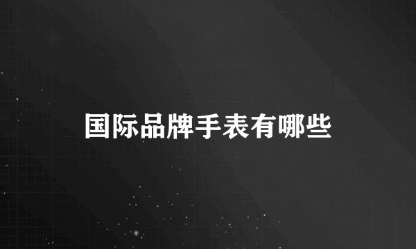 国际品牌手表有哪些