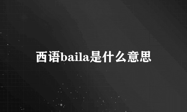 西语baila是什么意思