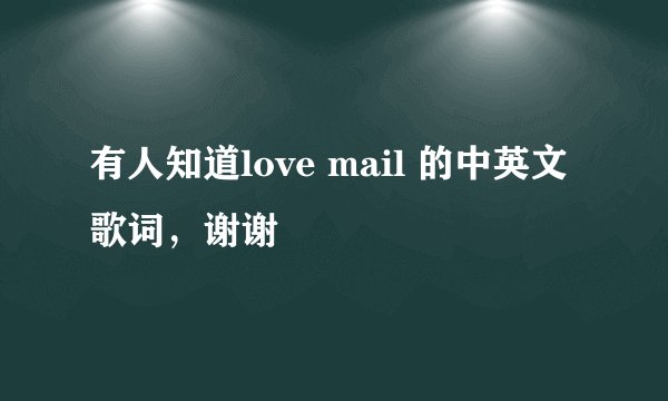 有人知道love mail 的中英文歌词，谢谢