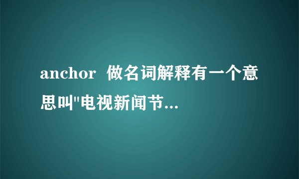 anchor  做名词解释有一个意思叫
