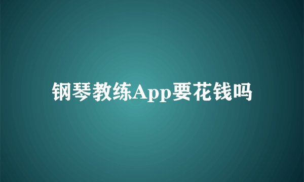 钢琴教练App要花钱吗