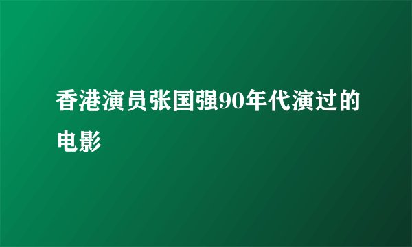 香港演员张国强90年代演过的电影