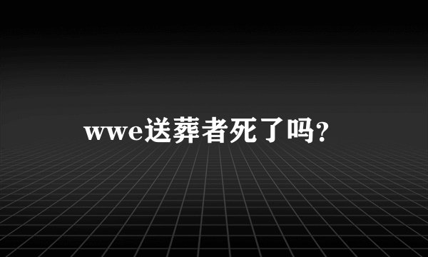 wwe送葬者死了吗？