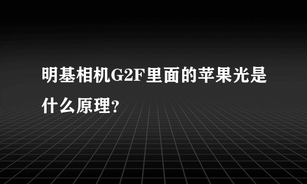 明基相机G2F里面的苹果光是什么原理？