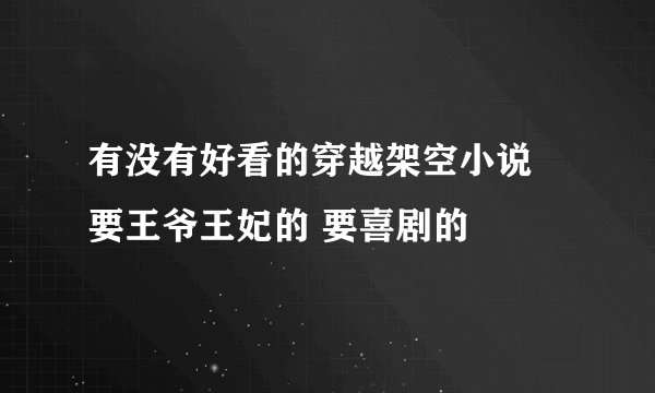 有没有好看的穿越架空小说 要王爷王妃的 要喜剧的