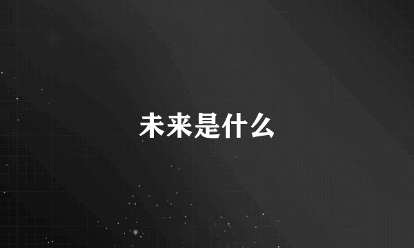 未来是什么