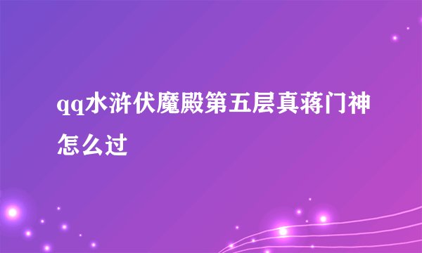 qq水浒伏魔殿第五层真蒋门神怎么过