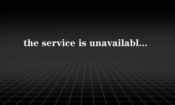 the service is unavailable.是什么意思
