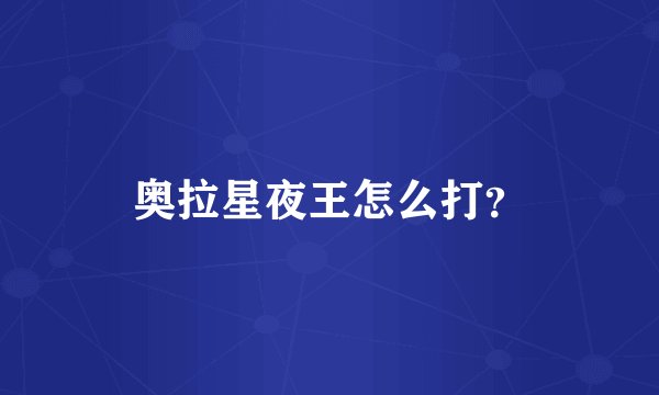 奥拉星夜王怎么打？