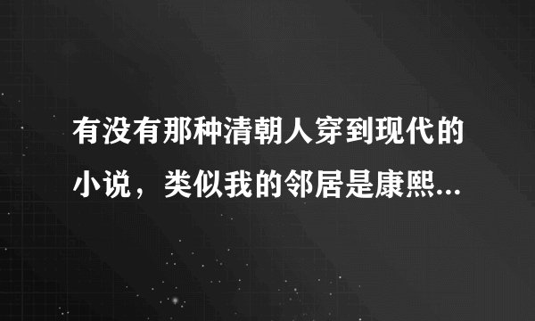 有没有那种清朝人穿到现代的小说，类似我的邻居是康熙，带着皇子回现代