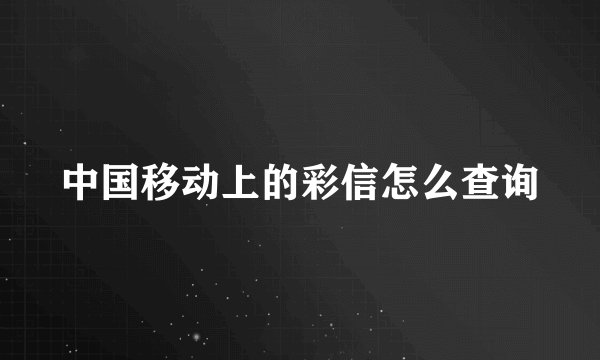 中国移动上的彩信怎么查询