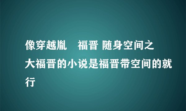 像穿越胤禛福晋 随身空间之大福晋的小说是福晋带空间的就行