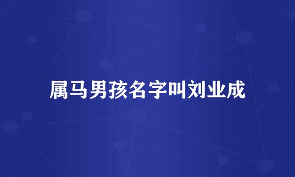 属马男孩名字叫刘业成