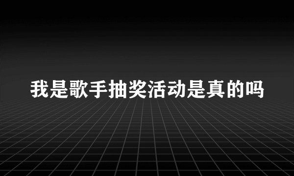 我是歌手抽奖活动是真的吗