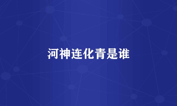 河神连化青是谁