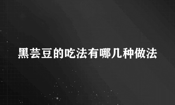 黑芸豆的吃法有哪几种做法