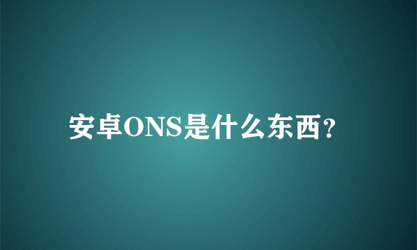 安卓ONS是什么东西？