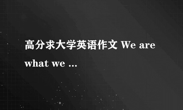 高分求大学英语作文 We are what we read 原创,不要参考范
