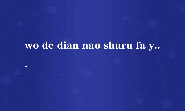 wo de dian nao shuru fa you wenti ,qing huida yi xia ,xiexie