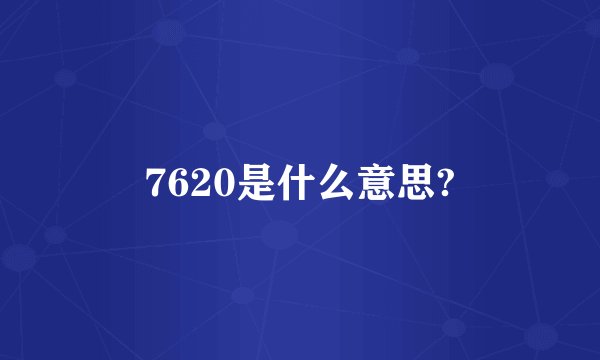7620是什么意思?