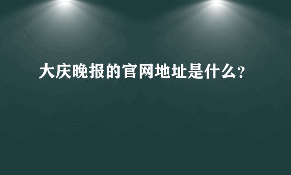 大庆晚报的官网地址是什么？