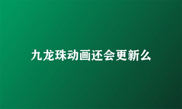 九龙珠动画还会更新么