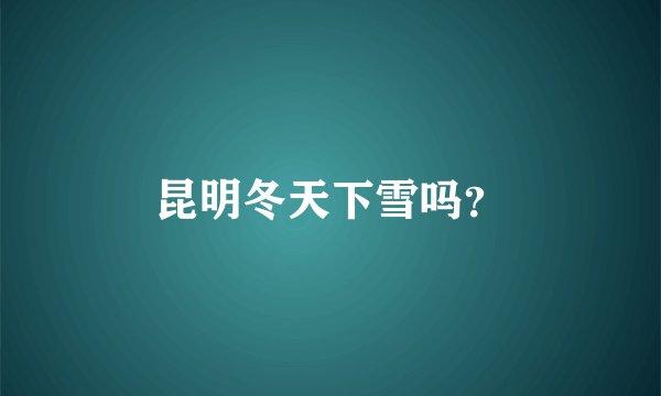 昆明冬天下雪吗？