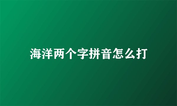 海洋两个字拼音怎么打
