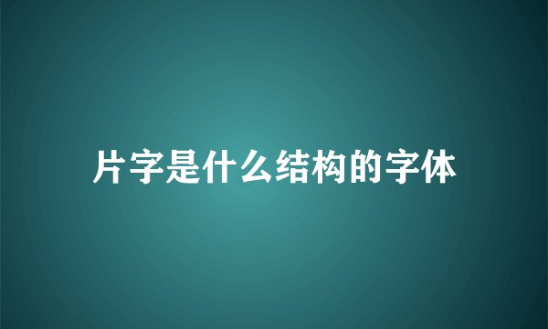 片字是什么结构的字体