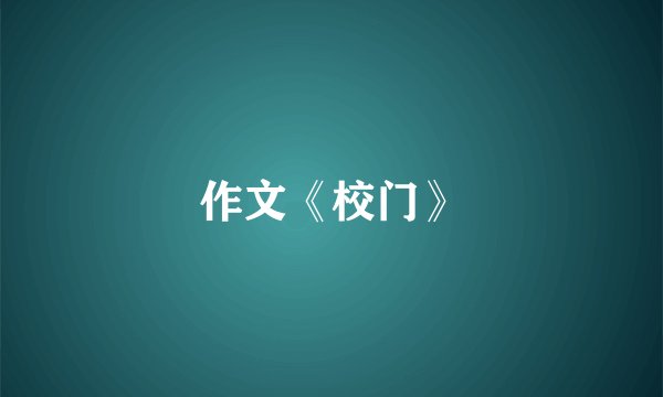 作文《校门》