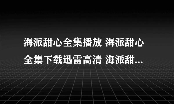 海派甜心全集播放 海派甜心全集下载迅雷高清 海派甜心下载地址