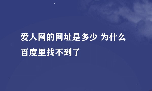 爱人网的网址是多少 为什么百度里找不到了