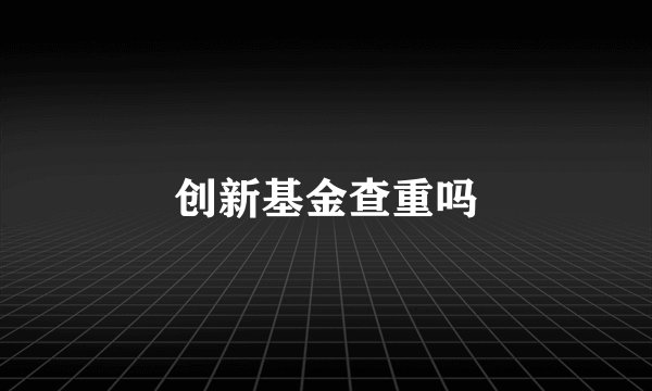 创新基金查重吗