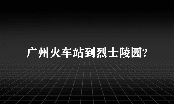 广州火车站到烈士陵园?