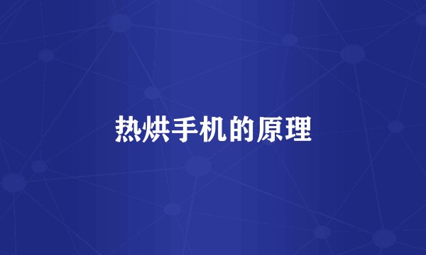 热烘手机的原理