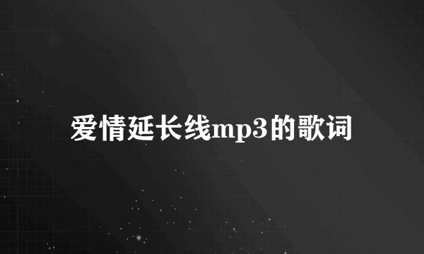 爱情延长线mp3的歌词