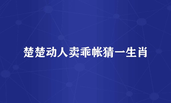 楚楚动人卖乖帐猜一生肖