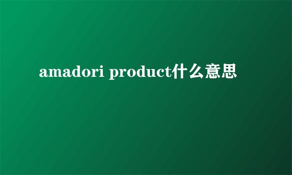 amadori product什么意思