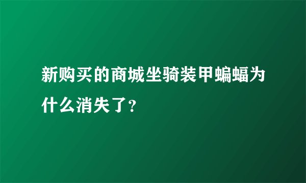 新购买的商城坐骑装甲蝙蝠为什么消失了？