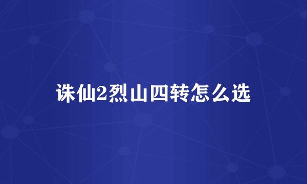 诛仙2烈山四转怎么选