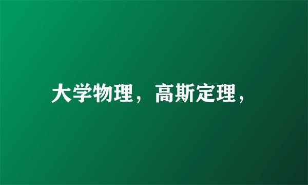 大学物理，高斯定理，