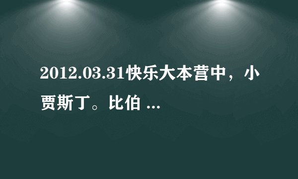 2012.03.31快乐大本营中，小贾斯丁。比伯 聂杰铭唱的是什么歌？有没有具体网址？？？？？