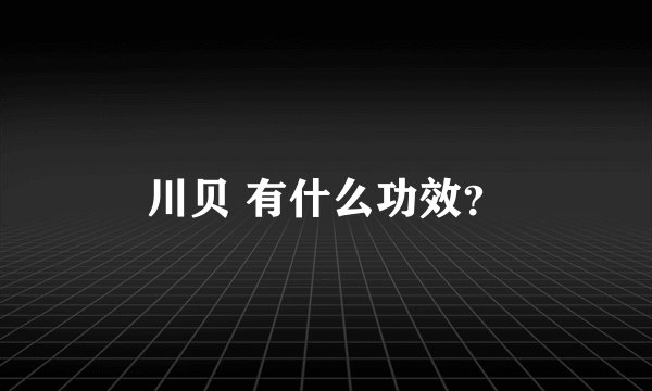 川贝 有什么功效？