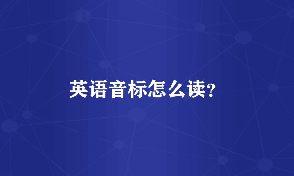 英语音标怎么读？