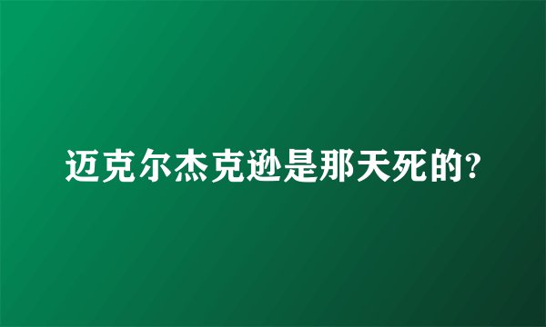 迈克尔杰克逊是那天死的?