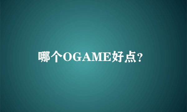 哪个OGAME好点？