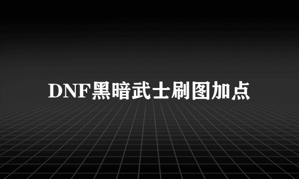 DNF黑暗武士刷图加点